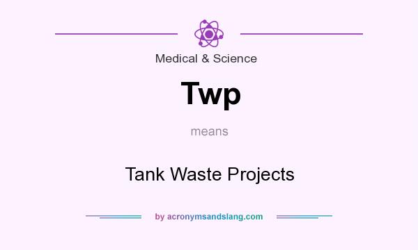 What does Twp mean? It stands for Tank Waste Projects
