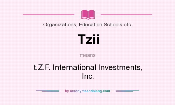 What does Tzii mean? It stands for t.Z.F. International Investments, Inc.