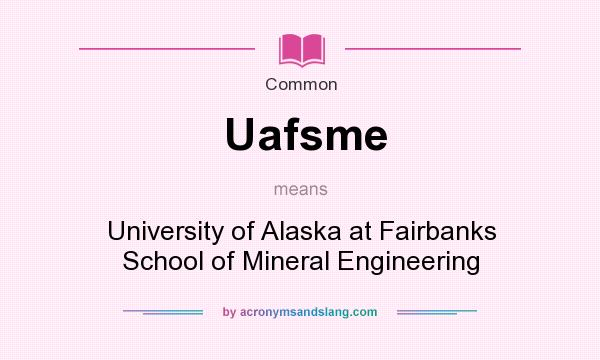 What does Uafsme mean? It stands for University of Alaska at Fairbanks School of Mineral Engineering