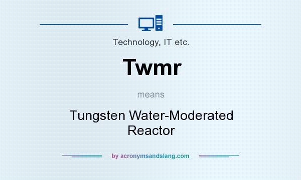What does Twmr mean? It stands for Tungsten Water-Moderated Reactor