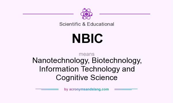 What does NBIC mean? It stands for Nanotechnology, Biotechnology, Information Technology and Cognitive Science