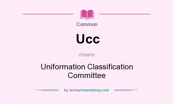 What does Ucc mean? It stands for Uniformation Classification Committee