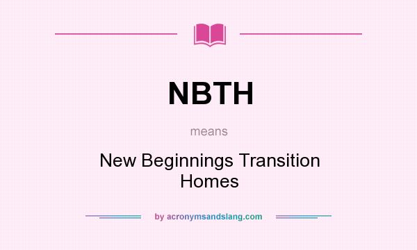 What does NBTH mean? It stands for New Beginnings Transition Homes