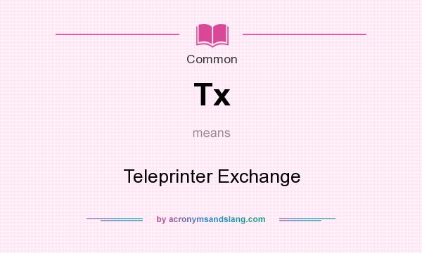 What does Tx mean? It stands for Teleprinter Exchange
