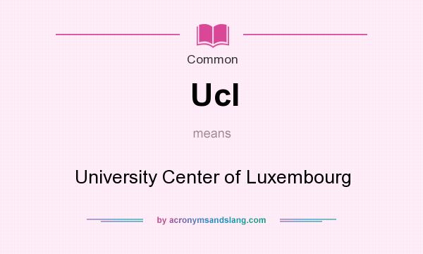 What does Ucl mean? It stands for University Center of Luxembourg