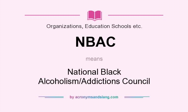 What does NBAC mean? It stands for National Black Alcoholism/Addictions Council