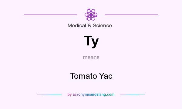 What does Ty mean? It stands for Tomato Yac
