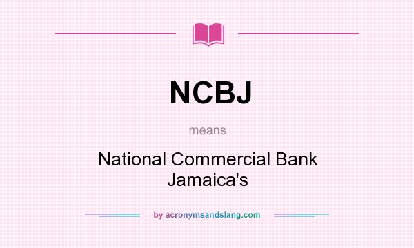 What does NCBJ mean? It stands for National Commercial Bank Jamaica`s