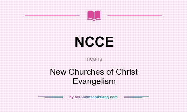 What does NCCE mean? It stands for New Churches of Christ Evangelism