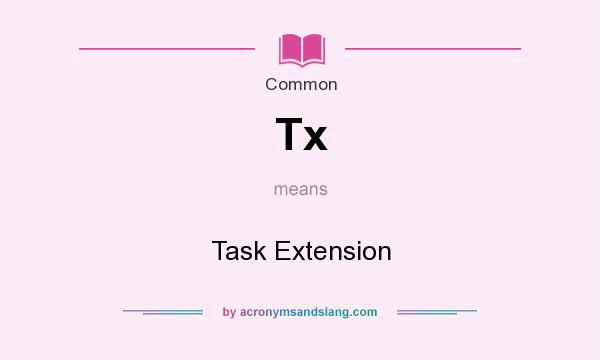 What does Tx mean? It stands for Task Extension