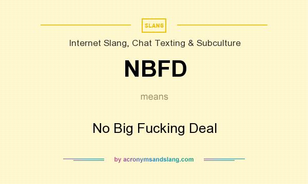 What does NBFD mean? It stands for No Big Fucking Deal