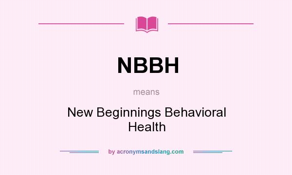 What does NBBH mean? It stands for New Beginnings Behavioral Health