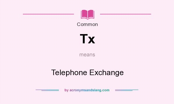 What does Tx mean? It stands for Telephone Exchange