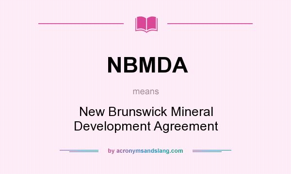 What does NBMDA mean? It stands for New Brunswick Mineral Development Agreement