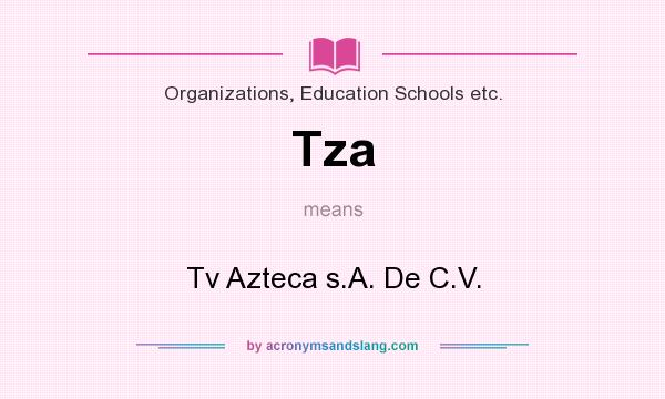 What does Tza mean? It stands for Tv Azteca s.A. De C.V.