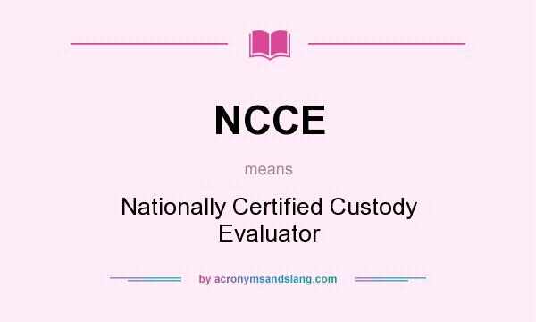 What does NCCE mean? It stands for Nationally Certified Custody Evaluator