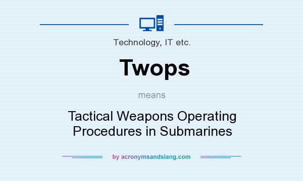 What does Twops mean? It stands for Tactical Weapons Operating Procedures in Submarines