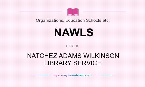 What does NAWLS mean? It stands for NATCHEZ ADAMS WILKINSON LIBRARY SERVICE