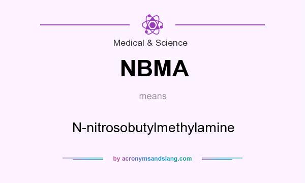 What does NBMA mean? It stands for N-nitrosobutylmethylamine