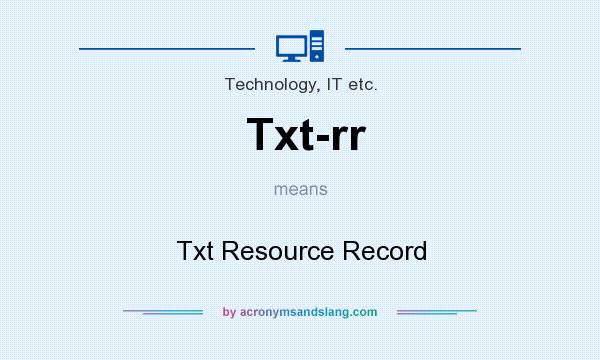 What does Txt-rr mean? It stands for Txt Resource Record