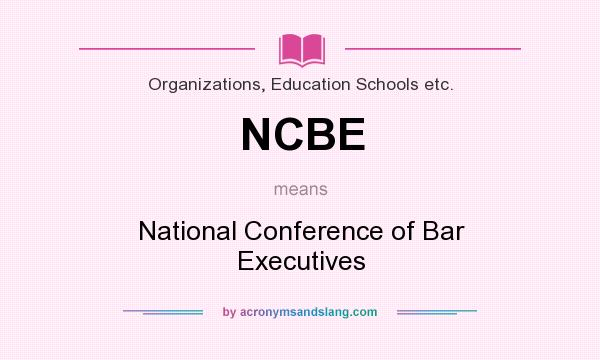 What does NCBE mean? It stands for National Conference of Bar Executives