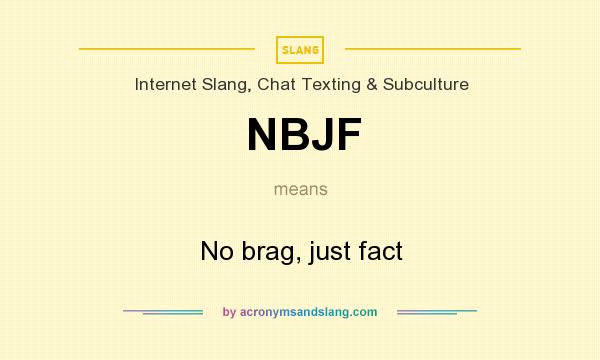 What does NBJF mean? It stands for No brag, just fact