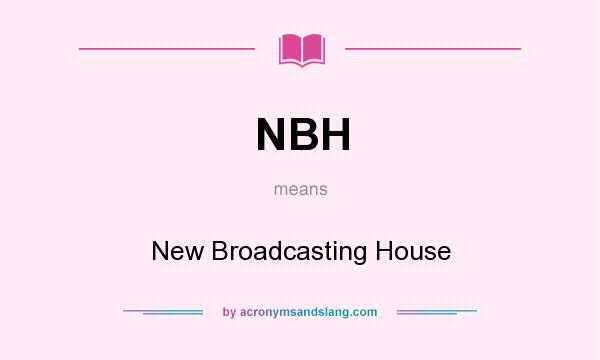 What does NBH mean? It stands for New Broadcasting House