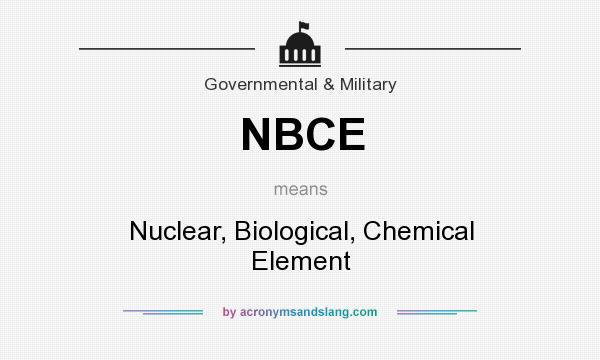 What does NBCE mean? It stands for Nuclear, Biological, Chemical Element