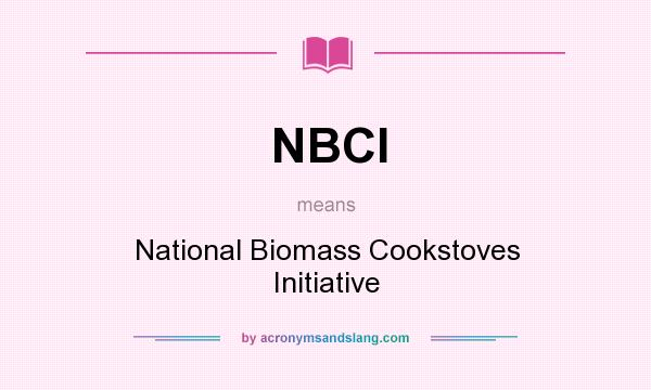 What does NBCI mean? It stands for National Biomass Cookstoves Initiative