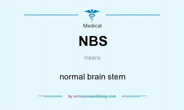 What does NBS mean? It stands for normal brain stem