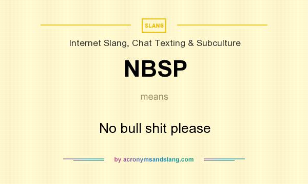 What does NBSP mean? It stands for No bull shit please