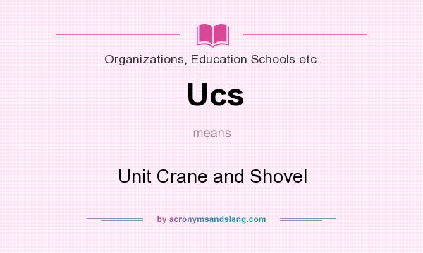 What does Ucs mean? It stands for Unit Crane and Shovel