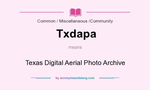 What does Txdapa mean? It stands for Texas Digital Aerial Photo Archive