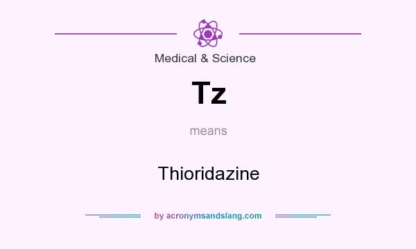 What does Tz mean? It stands for Thioridazine
