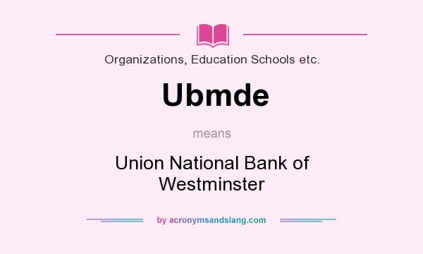 What does Ubmde mean? It stands for Union National Bank of Westminster