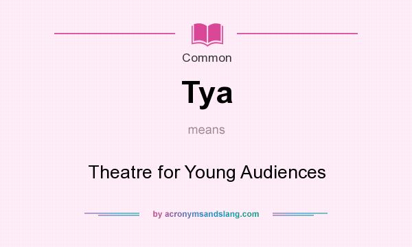 What does Tya mean? It stands for Theatre for Young Audiences