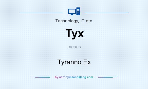 What does Tyx mean? It stands for Tyranno Ex