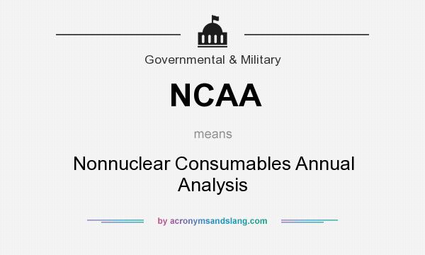 What does NCAA mean? It stands for Nonnuclear Consumables Annual Analysis