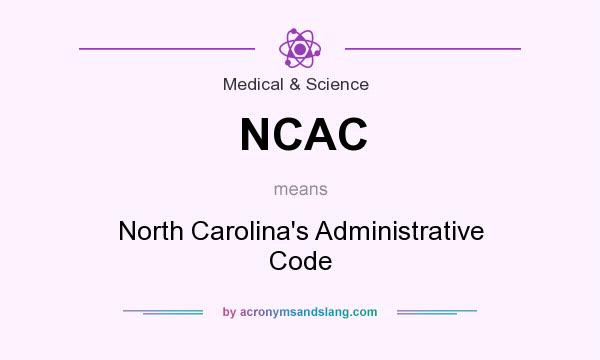 What does NCAC mean? It stands for North Carolina`s Administrative Code