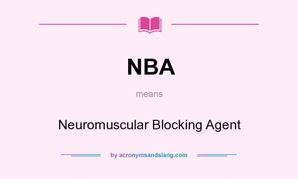What does NBA mean? It stands for Neuromuscular Blocking Agent