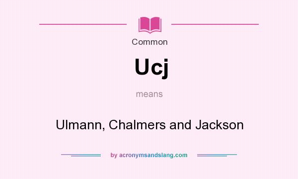 What does Ucj mean? It stands for Ulmann, Chalmers and Jackson