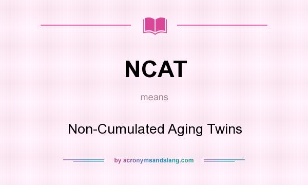 What does NCAT mean? It stands for Non-Cumulated Aging Twins
