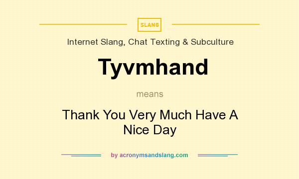 What does Tyvmhand mean? It stands for Thank You Very Much Have A Nice Day
