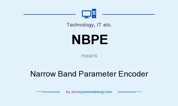What does NBPE mean? It stands for Narrow Band Parameter Encoder
