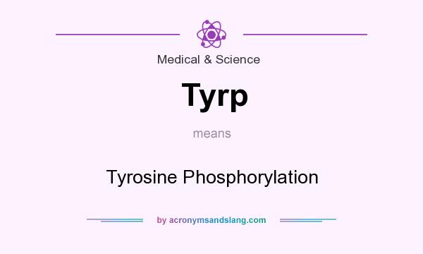 What does Tyrp mean? It stands for Tyrosine Phosphorylation