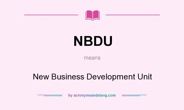 What does NBDU mean? It stands for New Business Development Unit