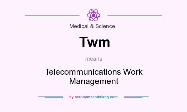 What does Twm mean? It stands for Telecommunications Work Management
