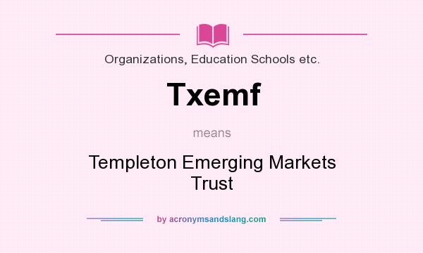 What does Txemf mean? It stands for Templeton Emerging Markets Trust