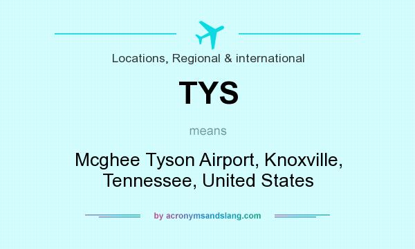 What does TYS mean? It stands for Mcghee Tyson Airport, Knoxville, Tennessee, United States