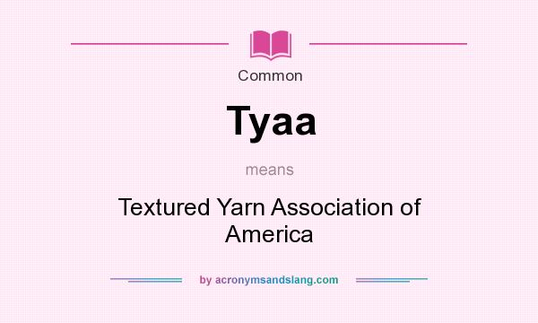 What does Tyaa mean? It stands for Textured Yarn Association of America